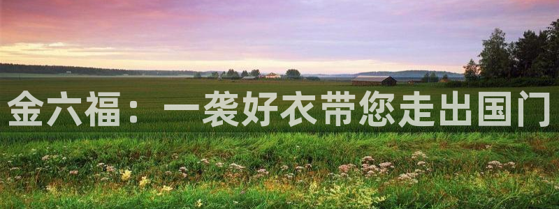 新宝5网址：金六福：一袭好衣带您走出国门