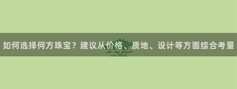 新宝5登录不了：如何选择何方珠宝？建议从价格、质地、设计等方面综合考量