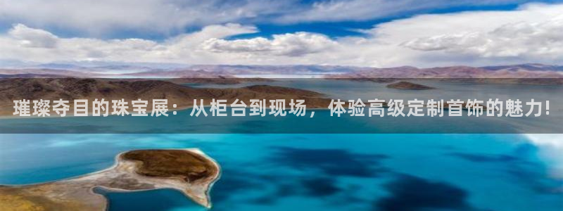 老新宝5授权登录：璀璨夺目的珠宝展：从柜台到现场，体验高级定制首饰的魅力!
