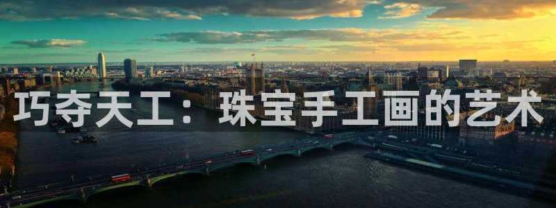 新宝5注册测速登录：巧夺天工：珠宝手工画的艺术
