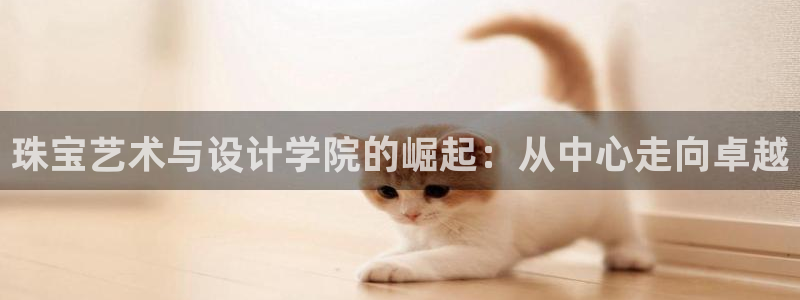 新宝5登录：珠宝艺术与设计学院的崛起：从中心走向卓越