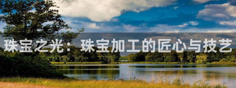 新宝5线路登录：珠宝之光：珠宝加工的匠心与技艺