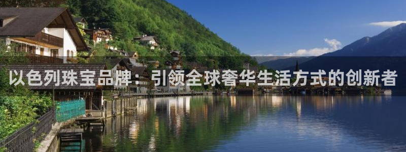 新宝5秒开：以色列珠宝品牌：引领全球奢华生活方式的创新者