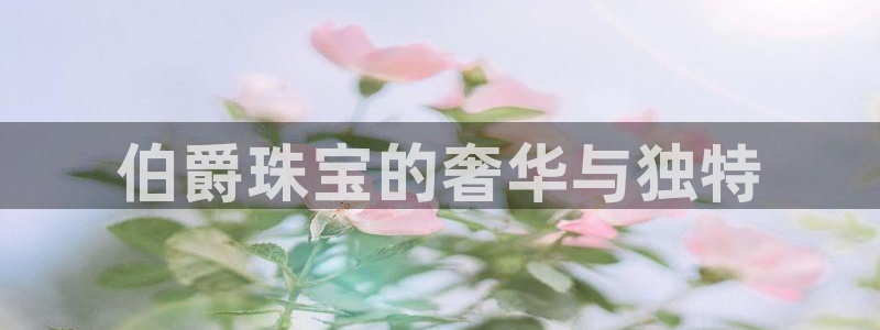 新宝5开户：伯爵珠宝的奢华与独特