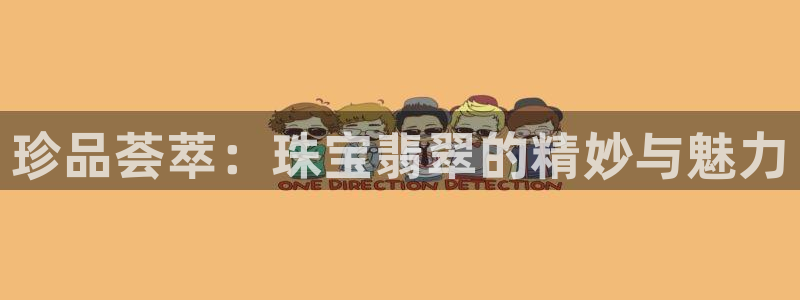 新宝b2O5O5O：珍品荟萃：珠宝翡翠的精妙与魅力