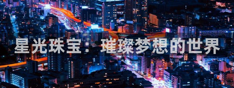 新宝5侹刔：星光珠宝：璀璨梦想的世界