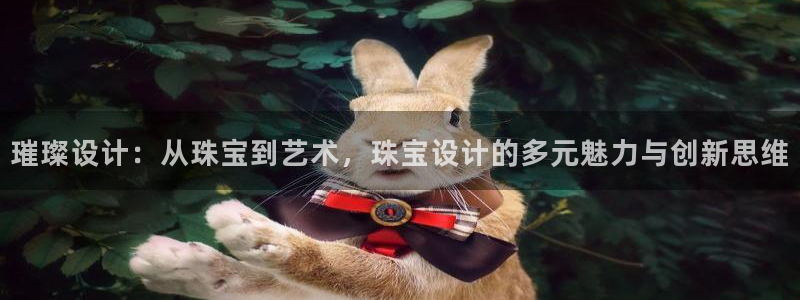 新宝5注册霸：璀璨设计：从珠宝到艺术，珠宝设计的多元魅力与创新思维