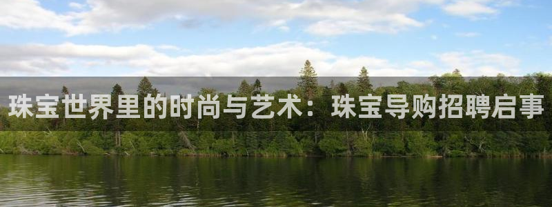 新宝5下载软件：珠宝世界里的时尚与艺术：珠宝导购招聘启事