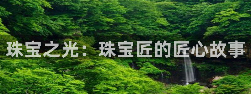 新宝5娱乐代理：珠宝之光：珠宝匠的匠心故事