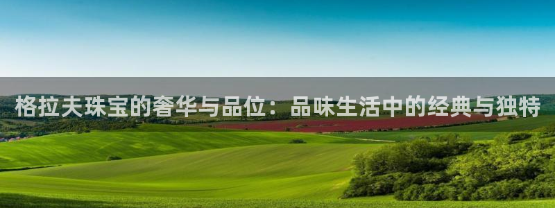 新宝5平台登陆：格拉夫珠宝的奢华与品位：品味生活中的经典与独特