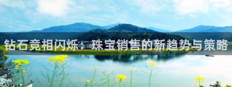 新宝5测速：钻石竞相闪烁：珠宝销售的新趋势与策略